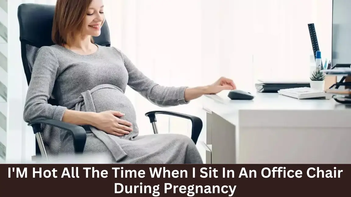 I'M Hot All The Time When I Sit In An Office Chair During Pregnancy